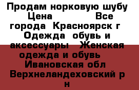 Продам норковую шубу › Цена ­ 50 000 - Все города, Красноярск г. Одежда, обувь и аксессуары » Женская одежда и обувь   . Ивановская обл.,Верхнеландеховский р-н